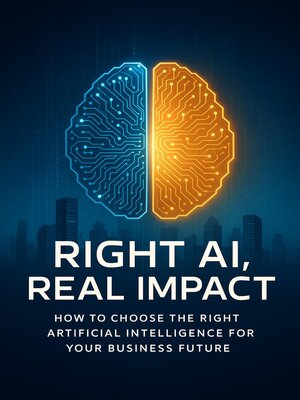 cover image of Right AI, Real Impact--How to Choose the Right Artificial Intelligence for Your Business Future